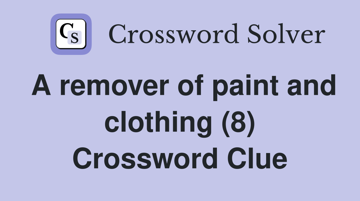 A remover of paint and clothing (8) Crossword Clue