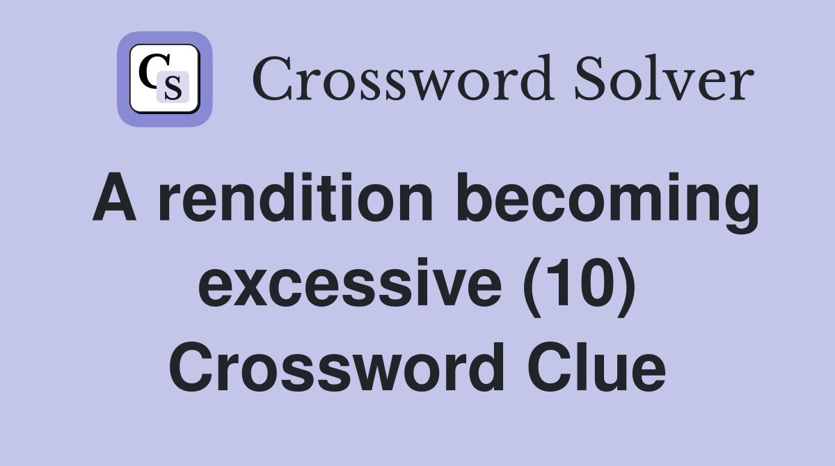 A rendition becoming excessive (10) Crossword Clue