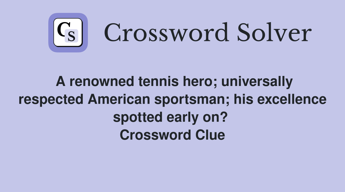 A renowned tennis hero; universally respected American sportsman; his excellence spotted early on?  Crossword Clue