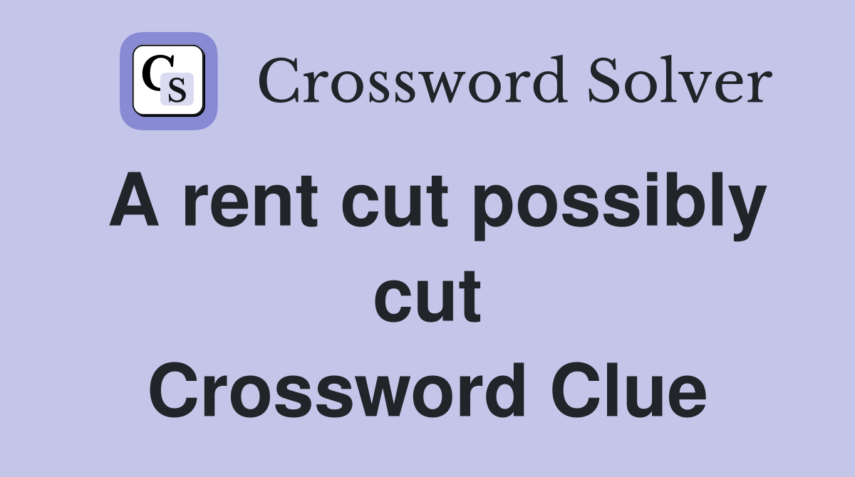 A rent cut possibly cut Crossword Clue