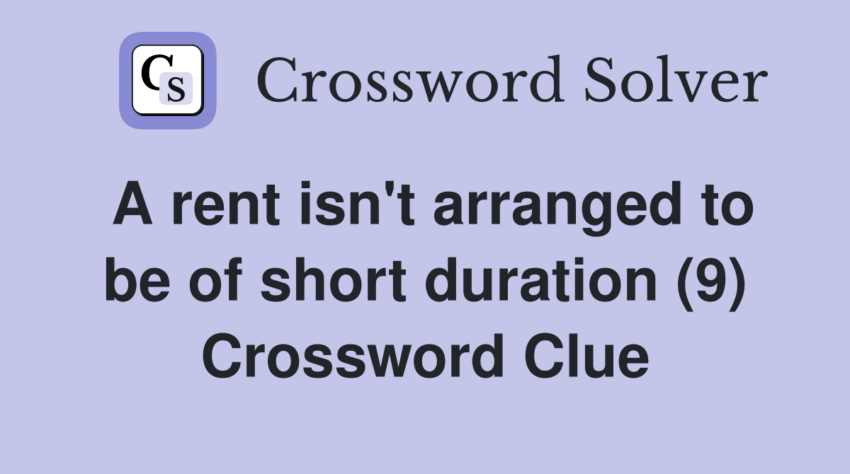 A rent isn't arranged to be of short duration (9) Crossword Clue