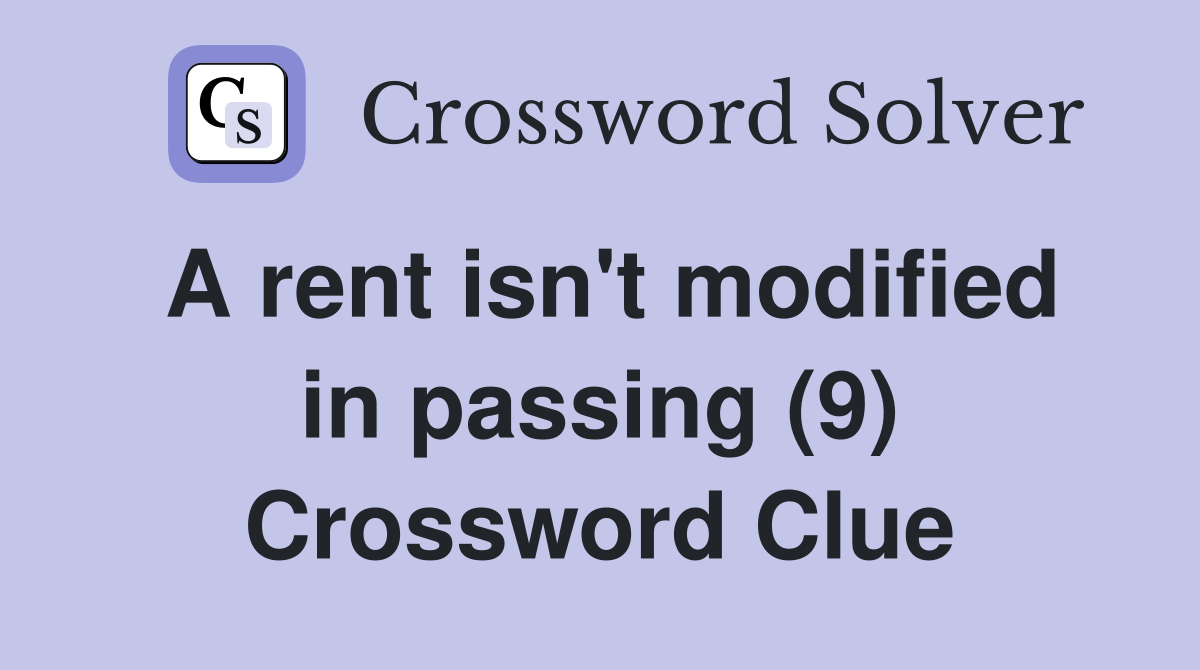 A rent isn't modified in passing (9) Crossword Clue