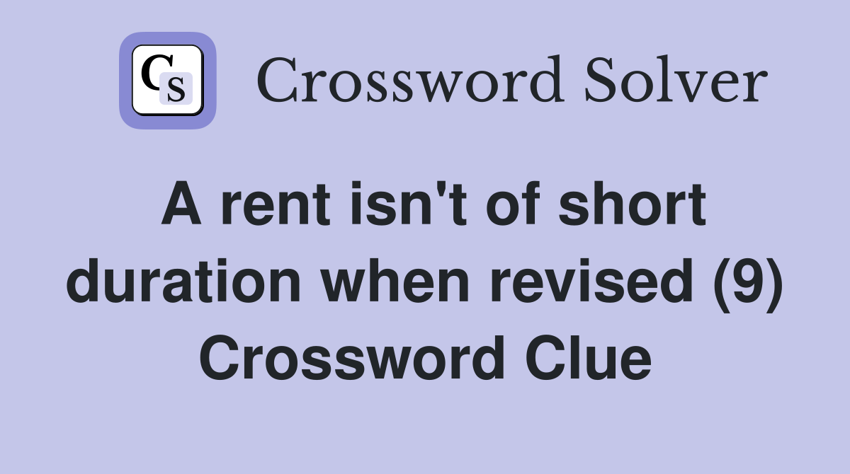 A rent isn't of short duration when revised (9) Crossword Clue
