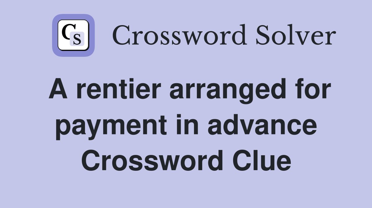 A rentier arranged for payment in advance Crossword Clue