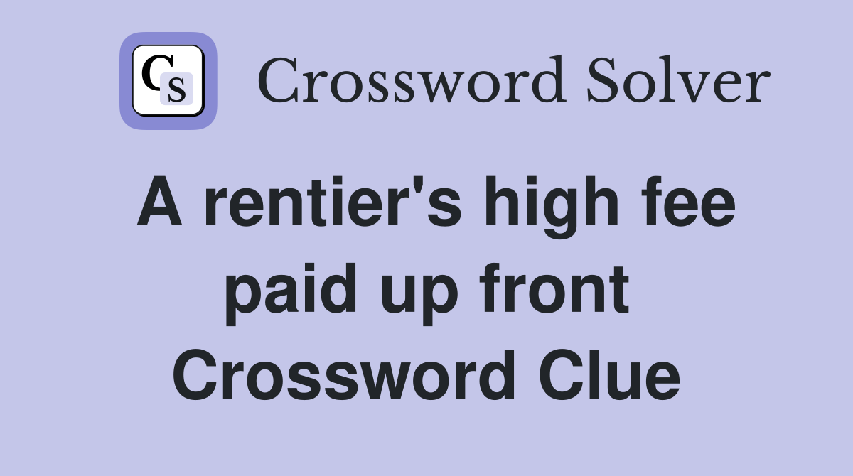A rentier's high fee paid up front Crossword Clue