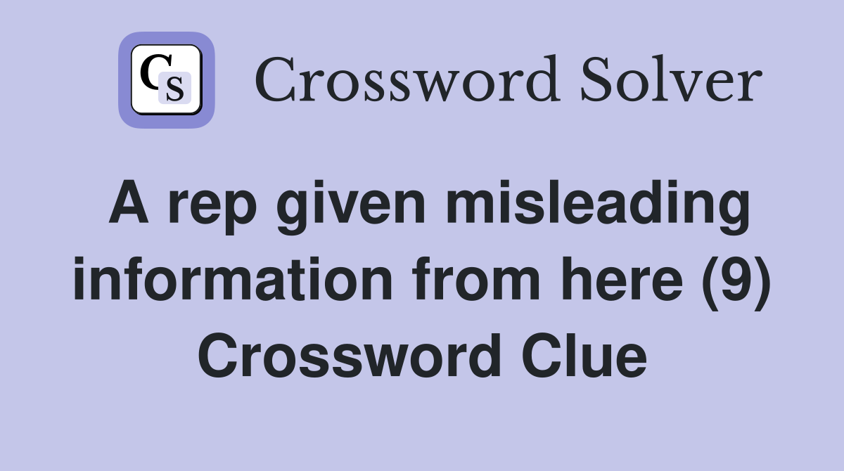 A rep given misleading information from here (9) Crossword Clue