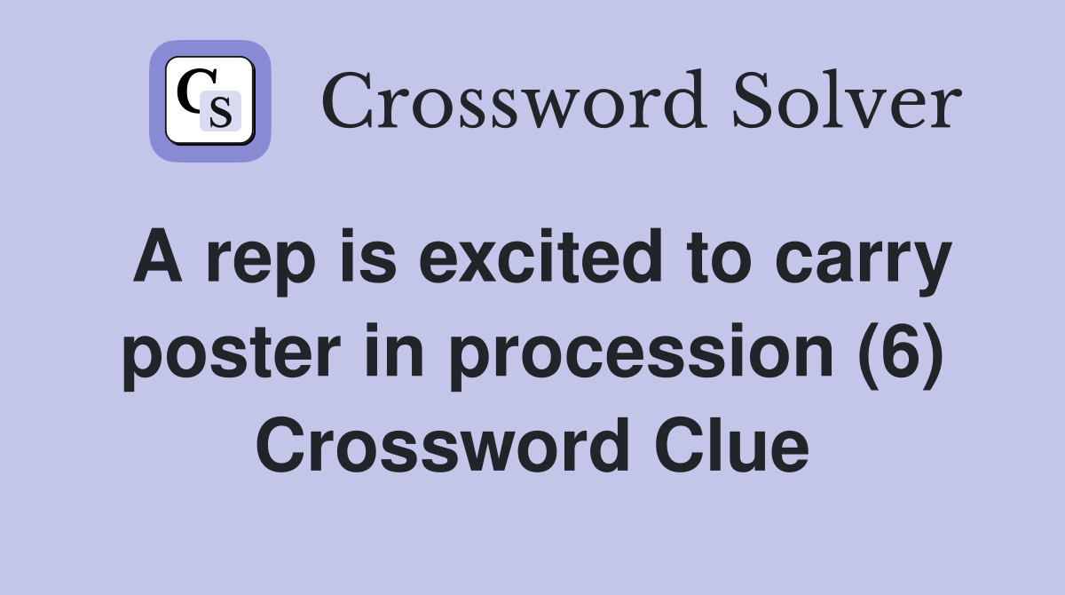 A rep is excited to carry poster in procession (6) Crossword Clue