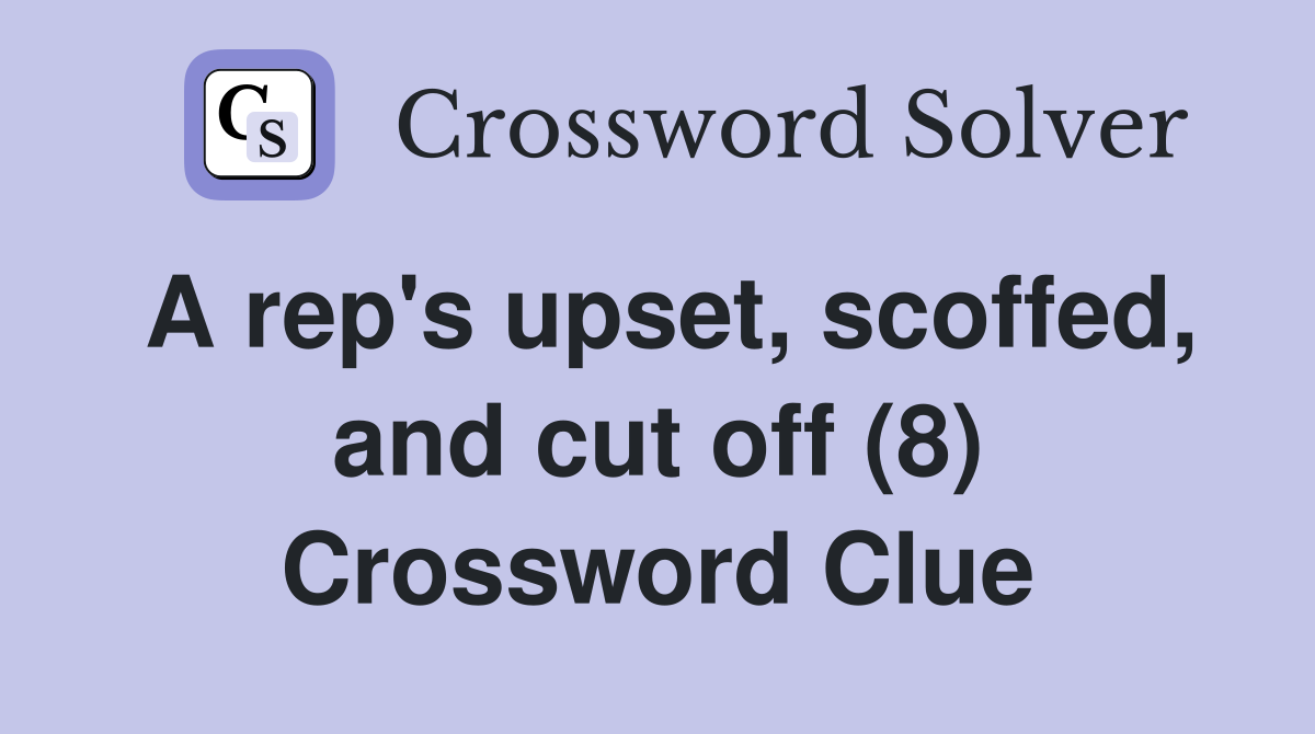 A rep's upset, scoffed, and cut off (8) Crossword Clue