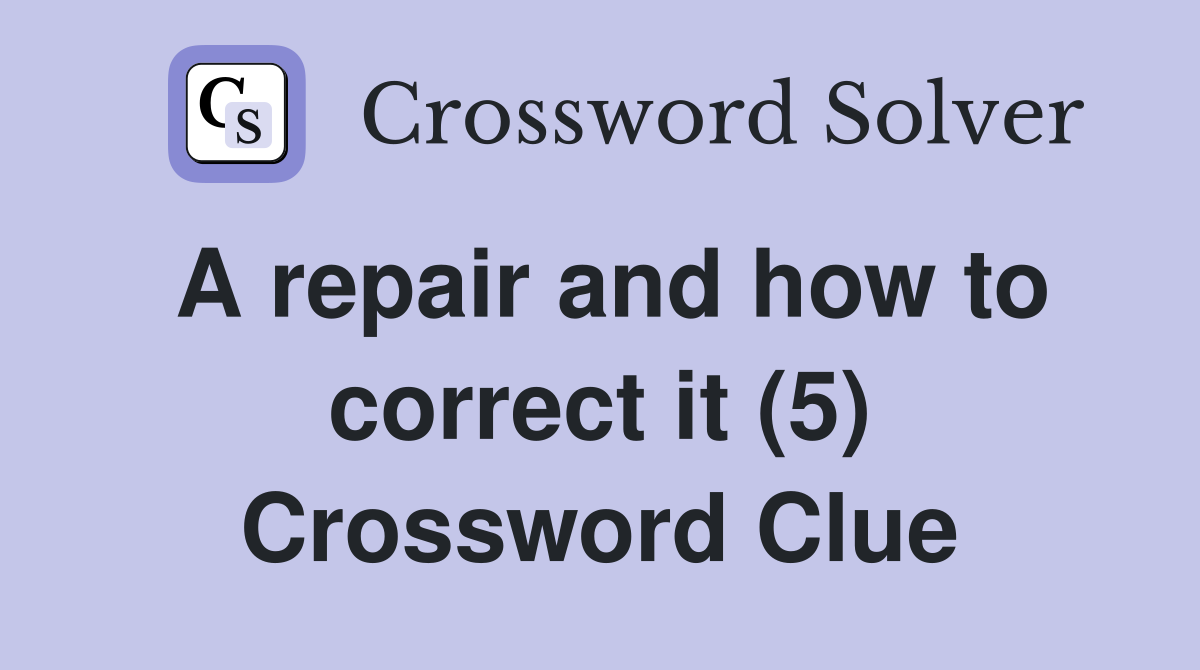 A repair and how to correct it (5) Crossword Clue