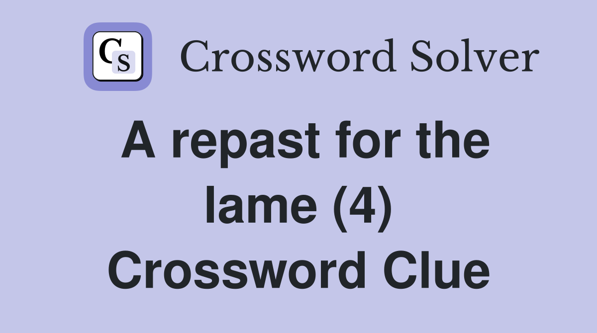 A repast for the lame (4) Crossword Clue