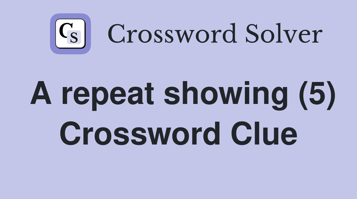 A repeat showing (5) Crossword Clue