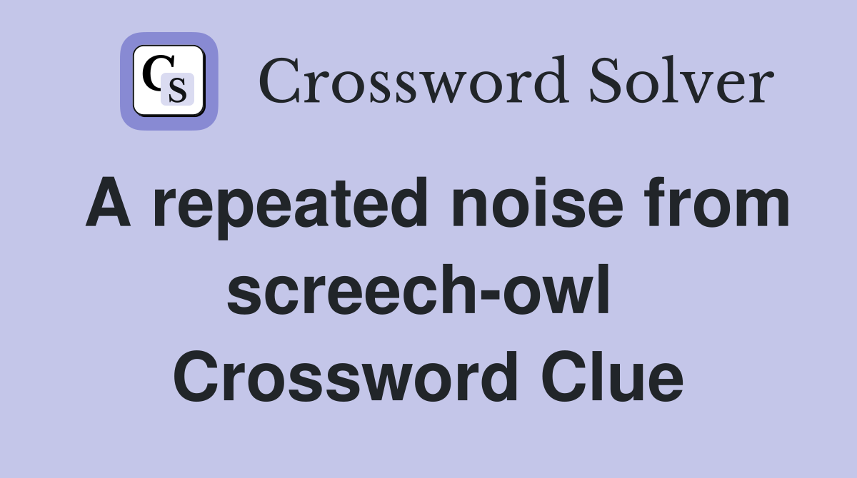 A repeated noise from screech-owl  Crossword Clue