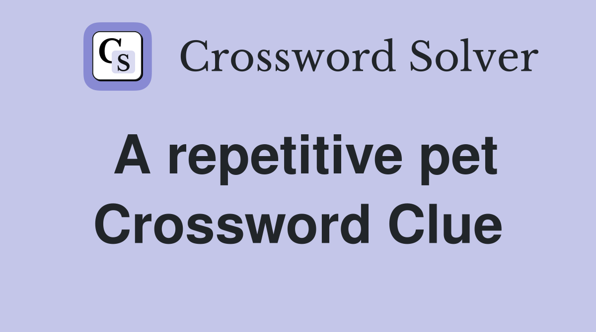 A repetitive pet Crossword Clue