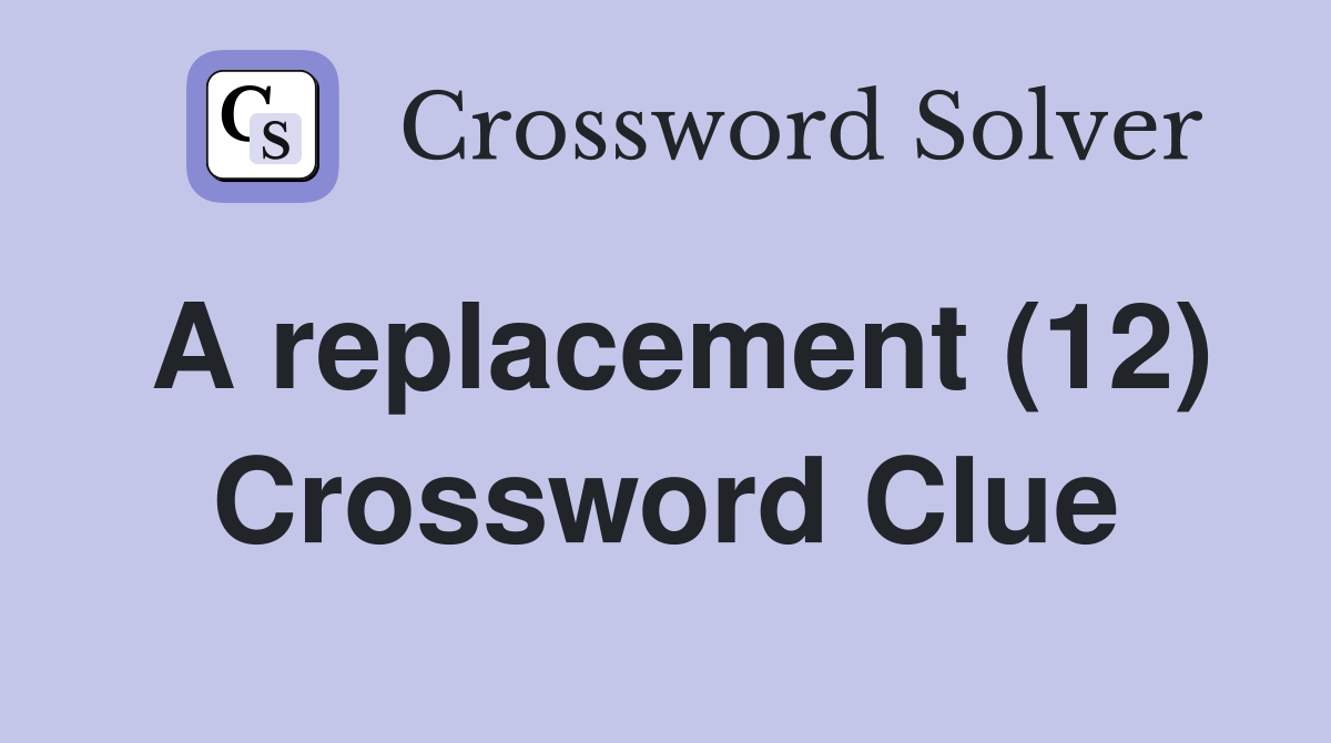 A replacement (12) Crossword Clue