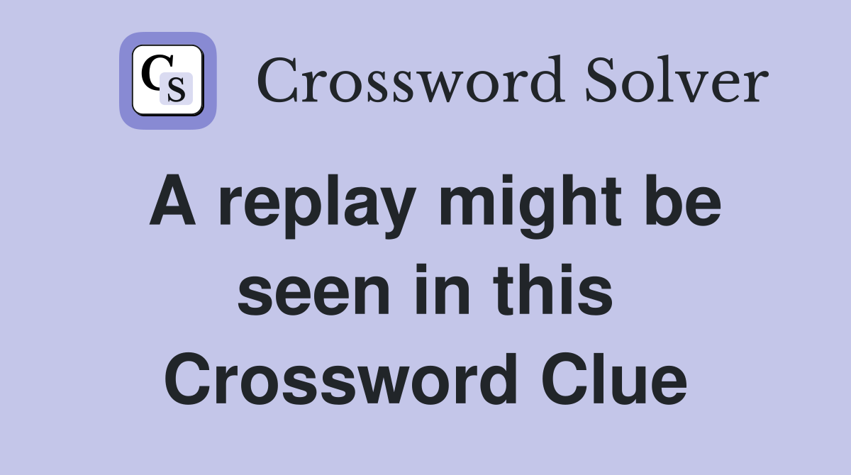 A replay might be seen in this Crossword Clue