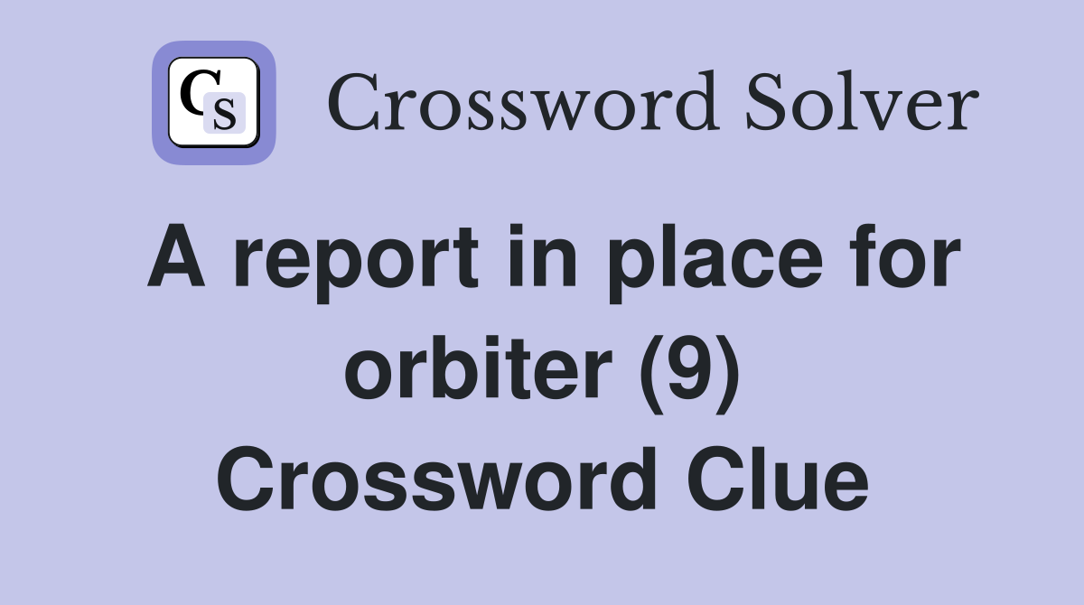 A report in place for orbiter (9) Crossword Clue