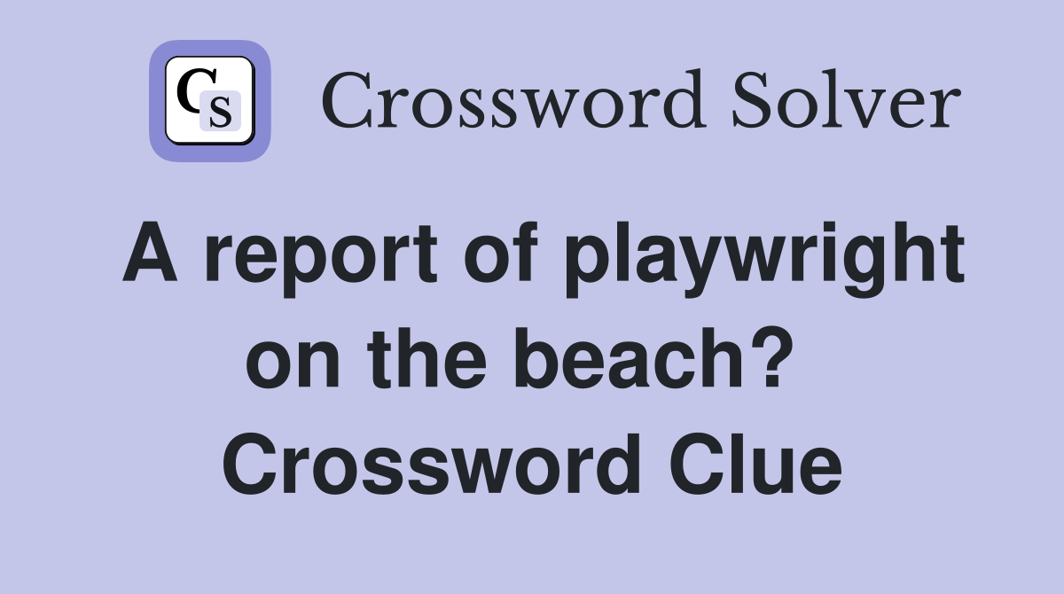 A report of playwright on the beach?  Crossword Clue