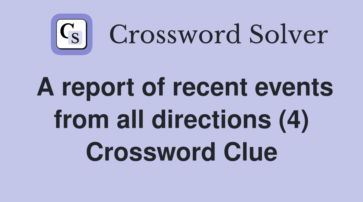 A report of recent events from all directions (4) Crossword Clue