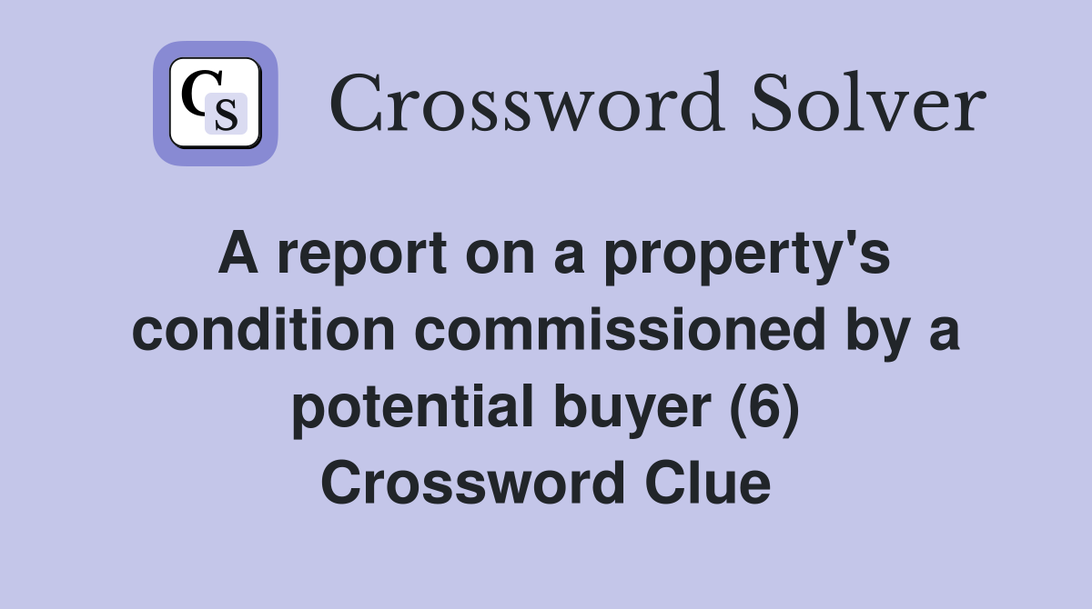 A report on a property's condition commissioned by a potential buyer (6) Crossword Clue