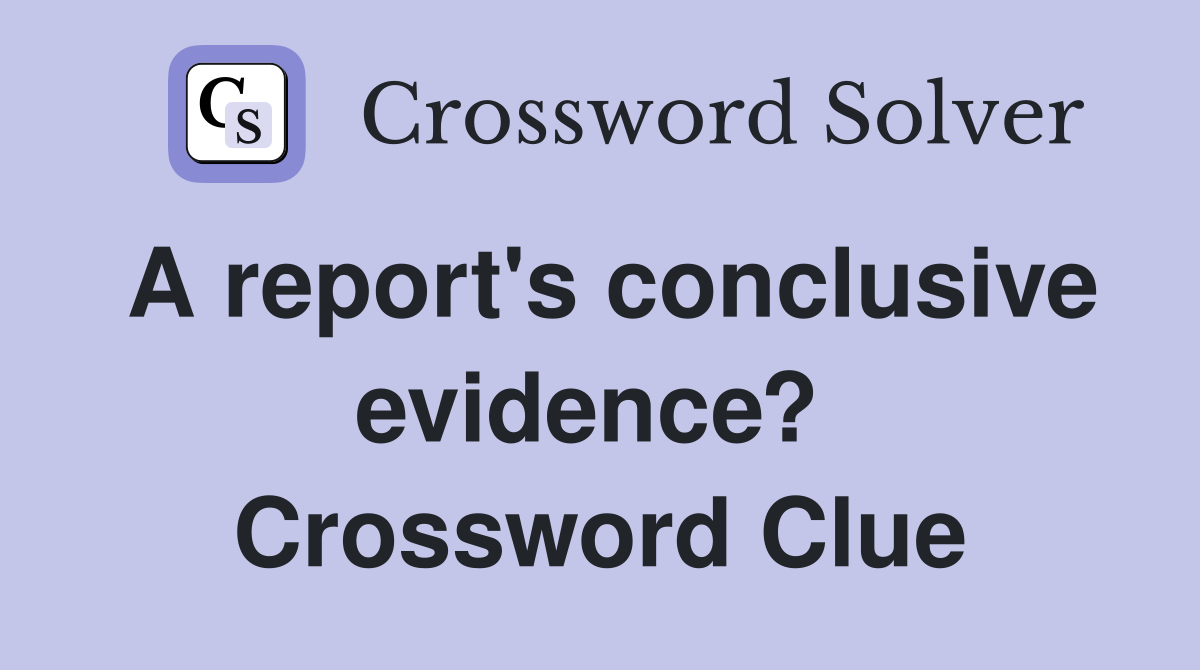 A report's conclusive evidence?  Crossword Clue