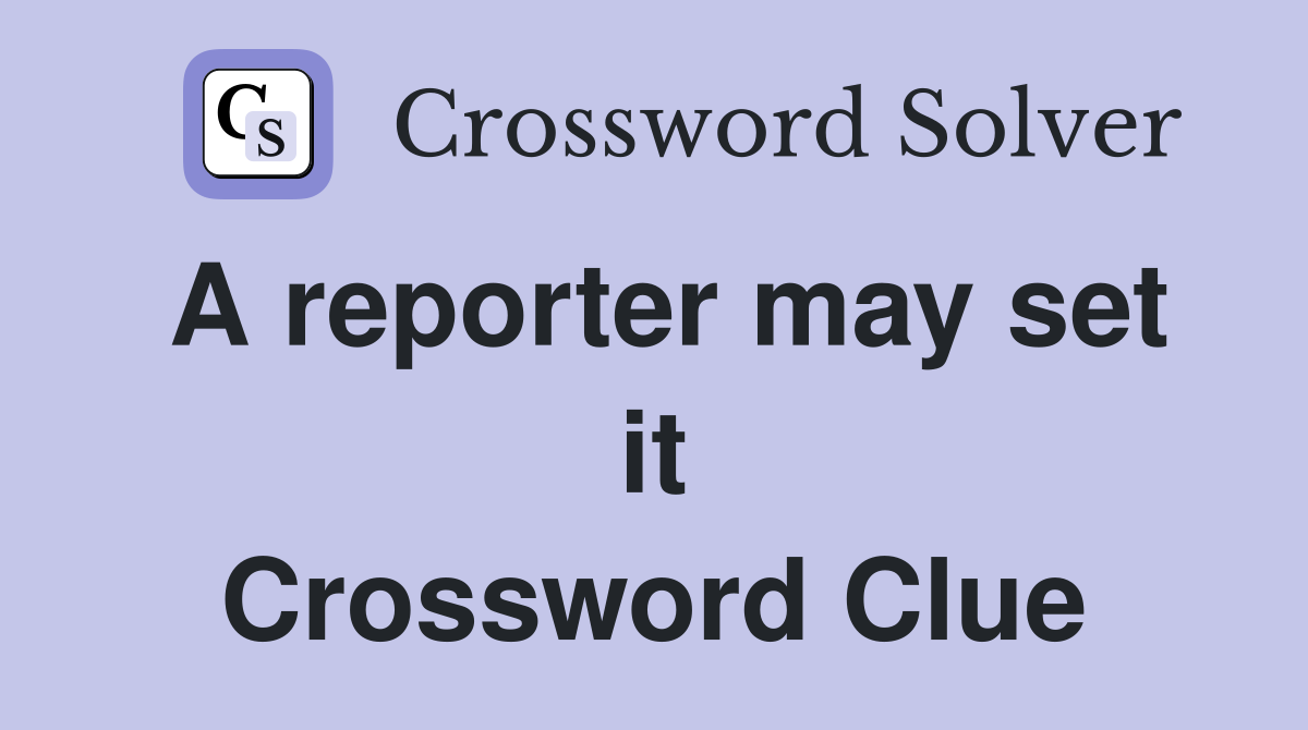 A reporter may set it Crossword Clue
