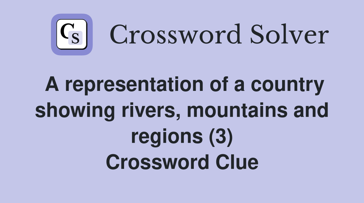 A representation of a country showing rivers, mountains and regions (3) Crossword Clue