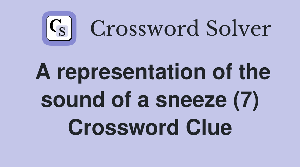 A representation of the sound of a sneeze (7) Crossword Clue