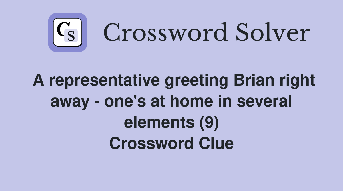 A representative greeting Brian right away - one's at home in several elements (9) Crossword Clue