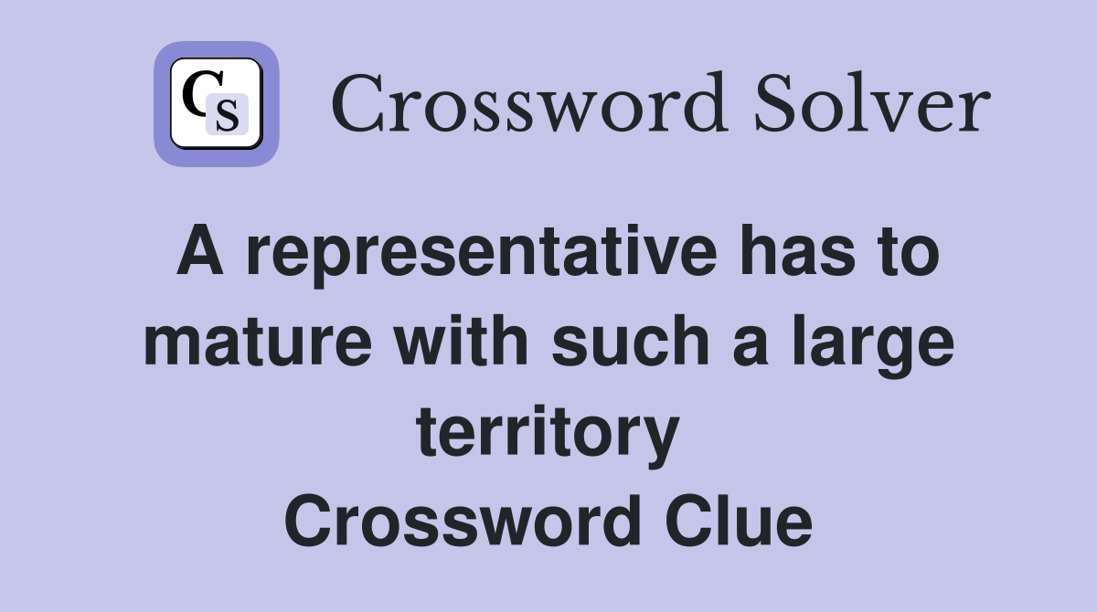 A representative has to mature with such a large territory Crossword Clue