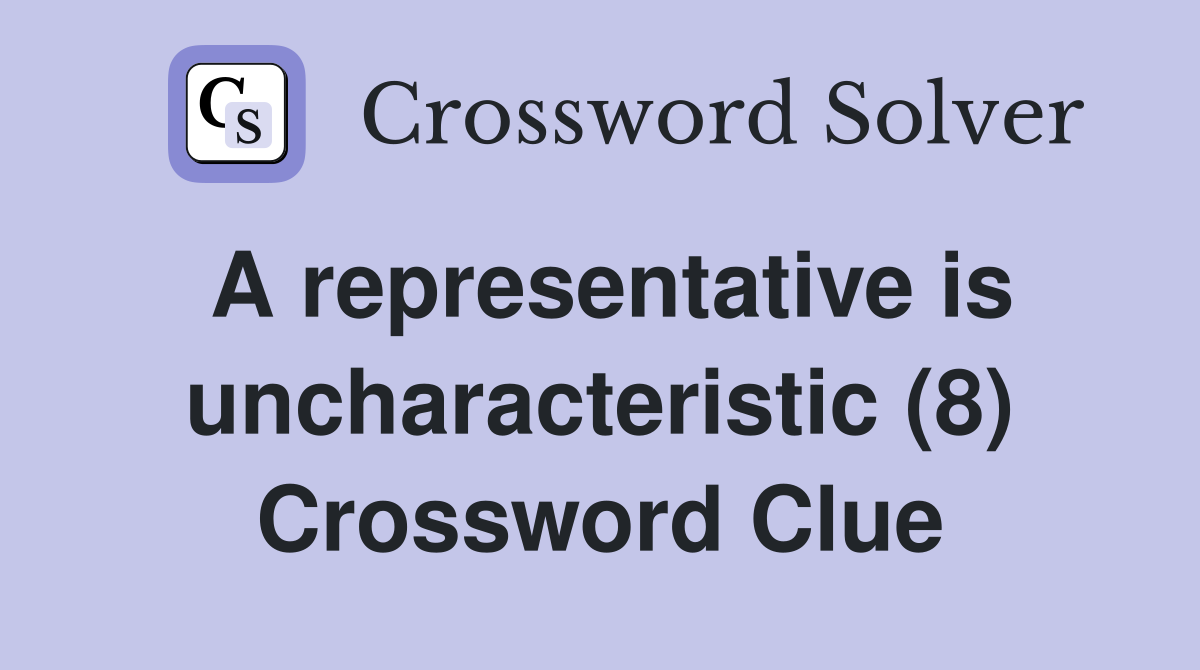 A representative is uncharacteristic (8) Crossword Clue