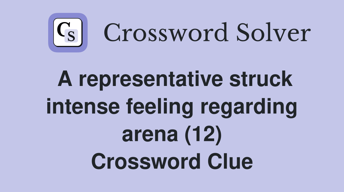 A representative struck intense feeling regarding arena (12) Crossword Clue