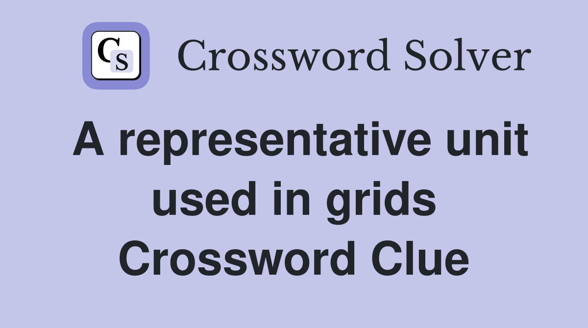 A representative unit used in grids Crossword Clue