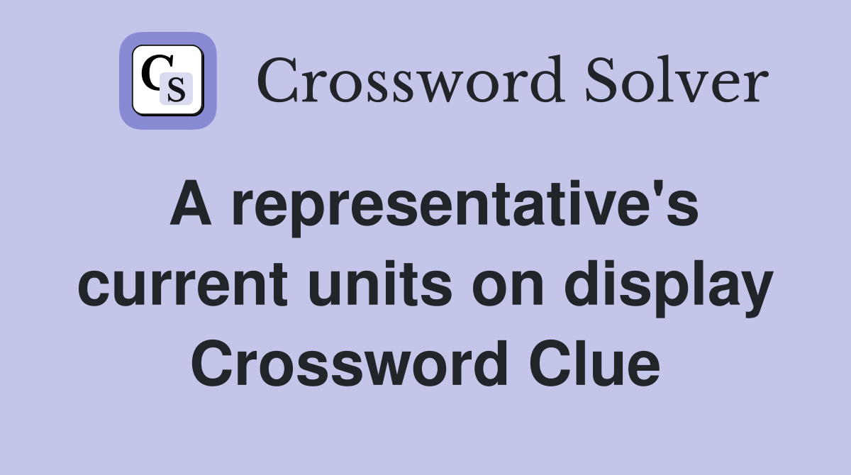 A representative's current units on display Crossword Clue