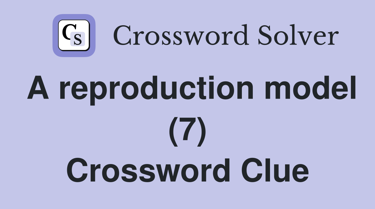 A reproduction model (7) Crossword Clue