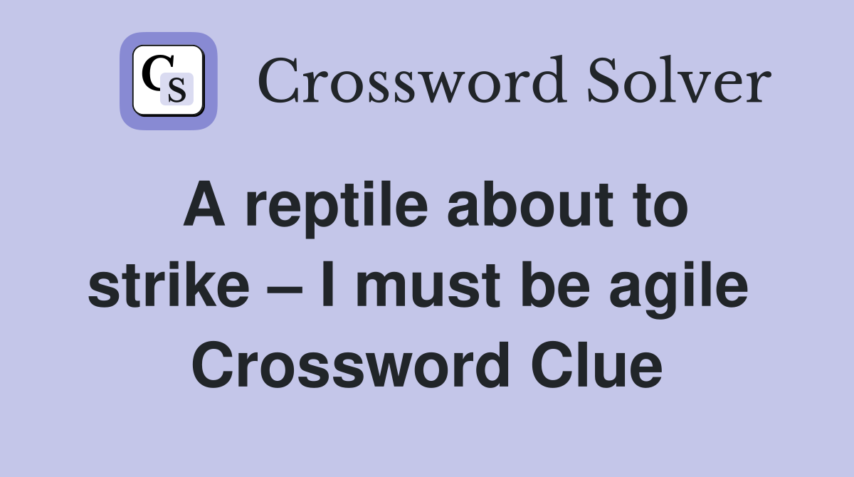 A reptile about to strike – I must be agile  Crossword Clue