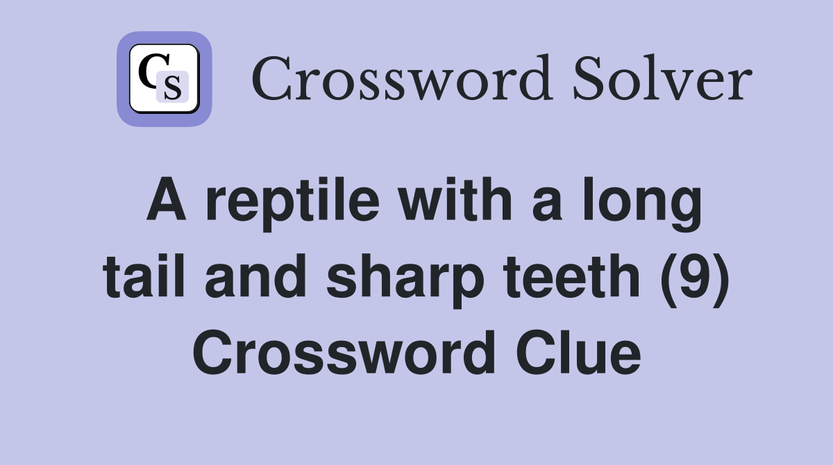 A reptile with a long tail and sharp teeth (9) Crossword Clue