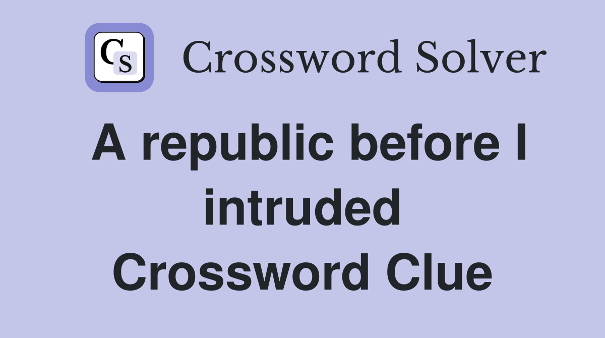 A republic before I intruded Crossword Clue
