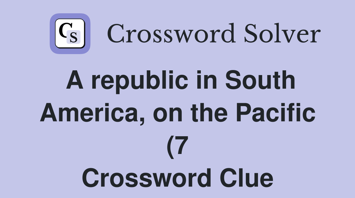 A republic in South America on the Pacific (7) Crossword Clue A republic in South America on the Pacific (7) Crossword Clue