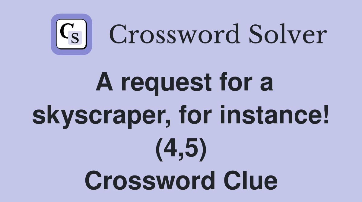 A request for a skyscraper, for instance! (4,5) Crossword Clue