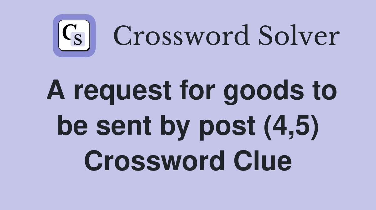 A request for goods to be sent by post (4,5) Crossword Clue