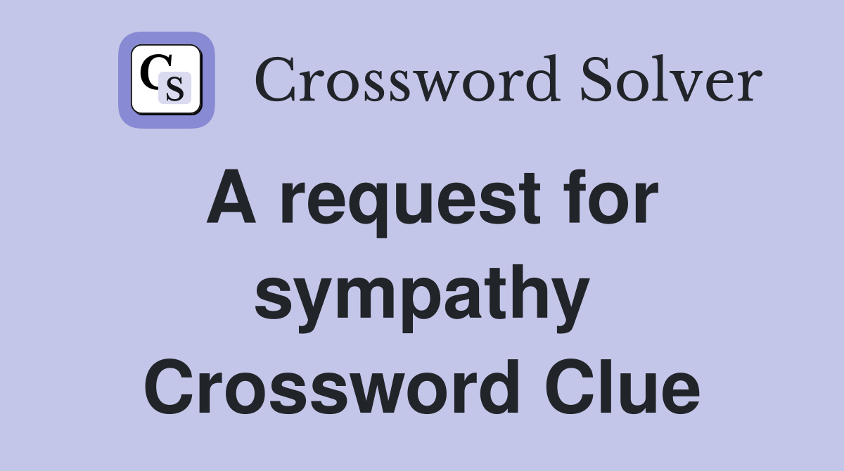A request for sympathy Crossword Clue