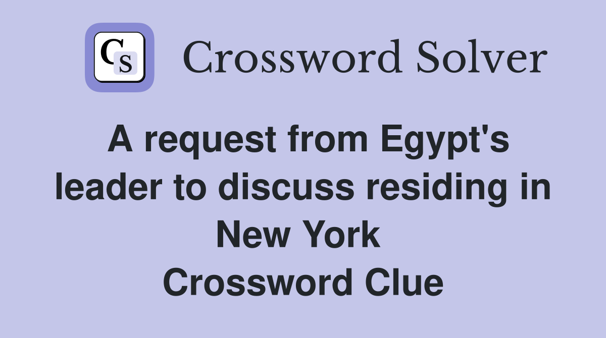A request from Egypt's leader to discuss residing in New York  Crossword Clue