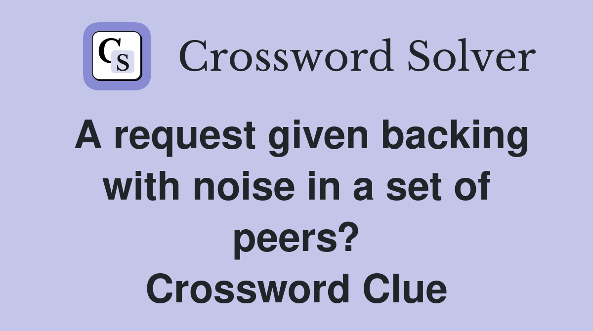 A request given backing with noise in a set of peers? Crossword Clue