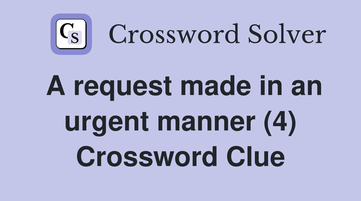 A request made in an urgent manner (4) Crossword Clue