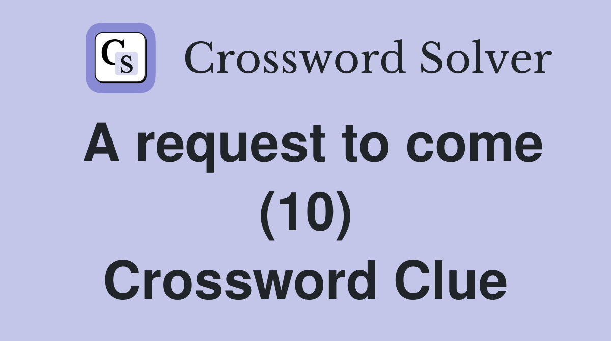 A request to come (10) Crossword Clue
