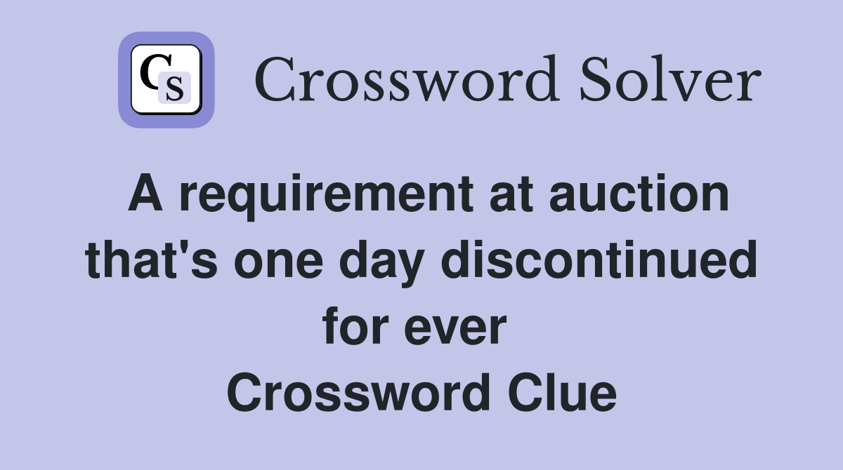 A requirement at auction that's one day discontinued for ever  Crossword Clue