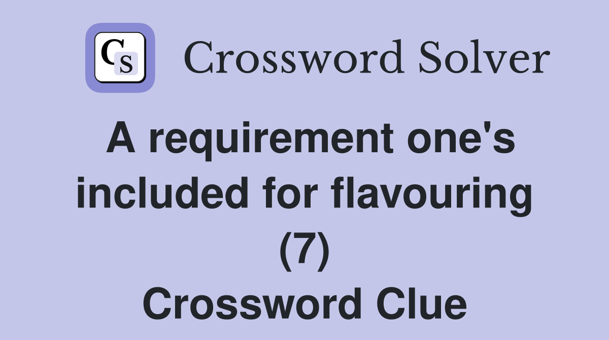 A requirement one's included for flavouring (7) Crossword Clue