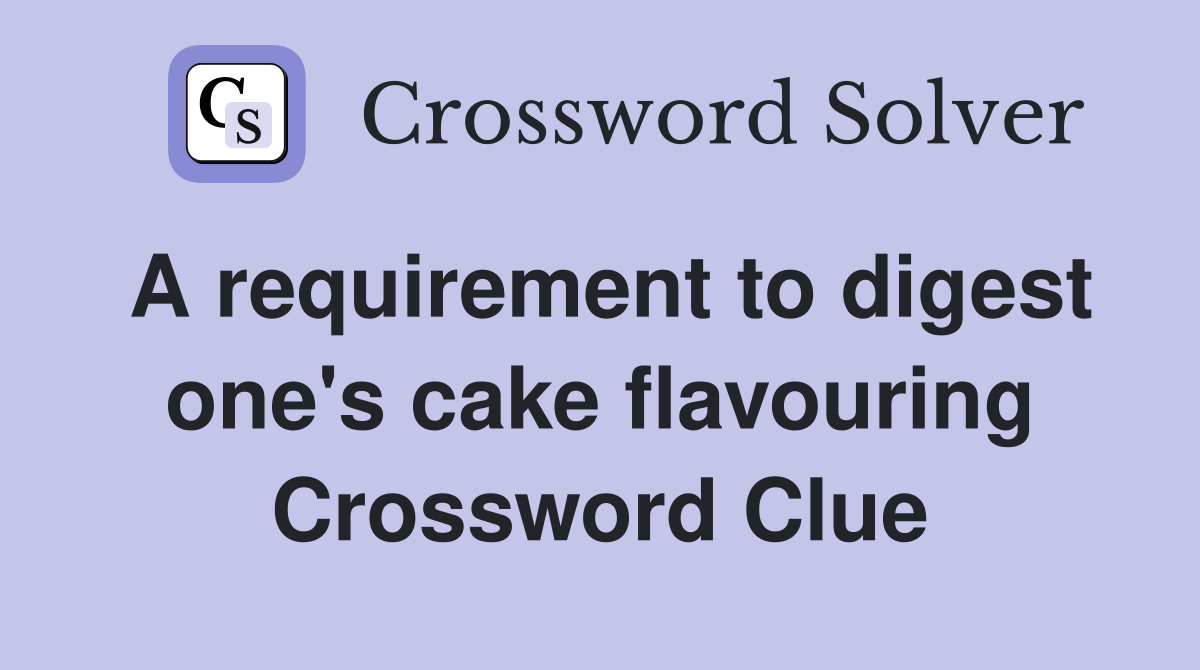 A requirement to digest one's cake flavouring Crossword Clue