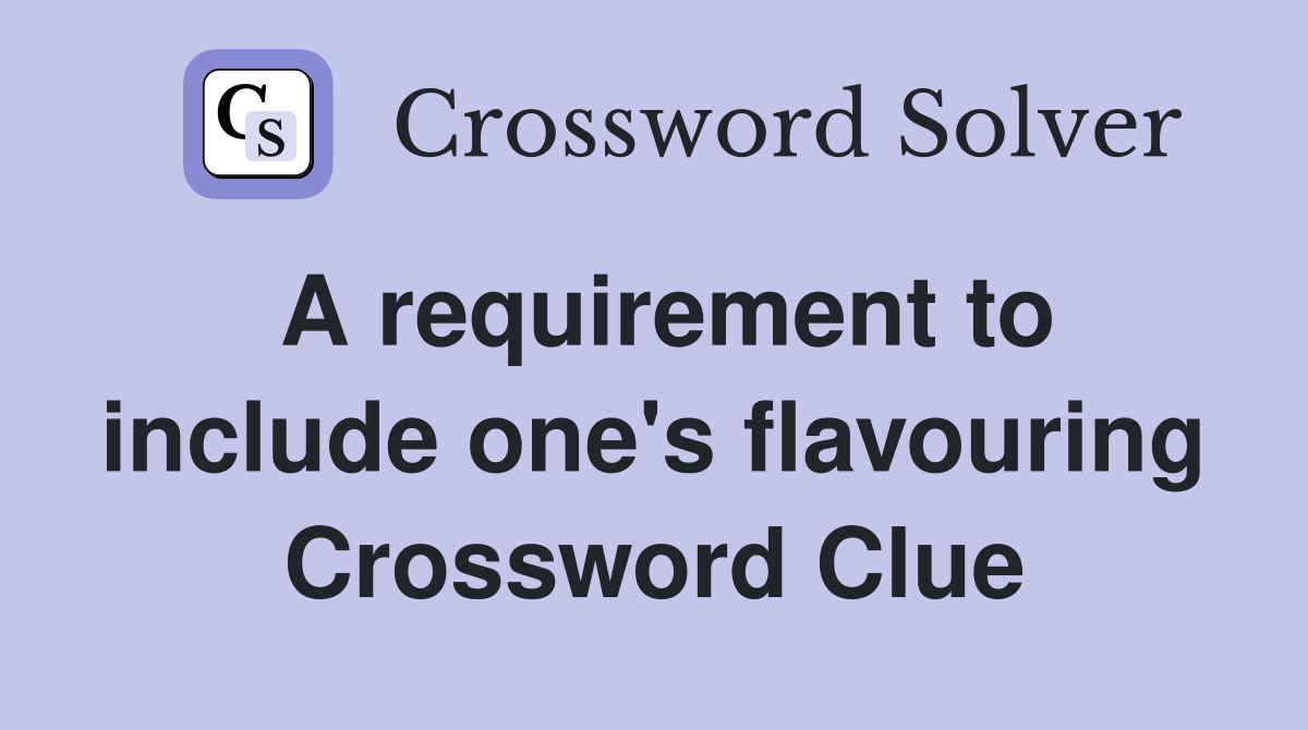 A requirement to include one's flavouring Crossword Clue