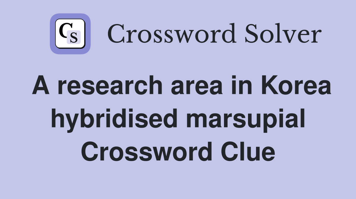 A research area in Korea hybridised marsupial Crossword Clue